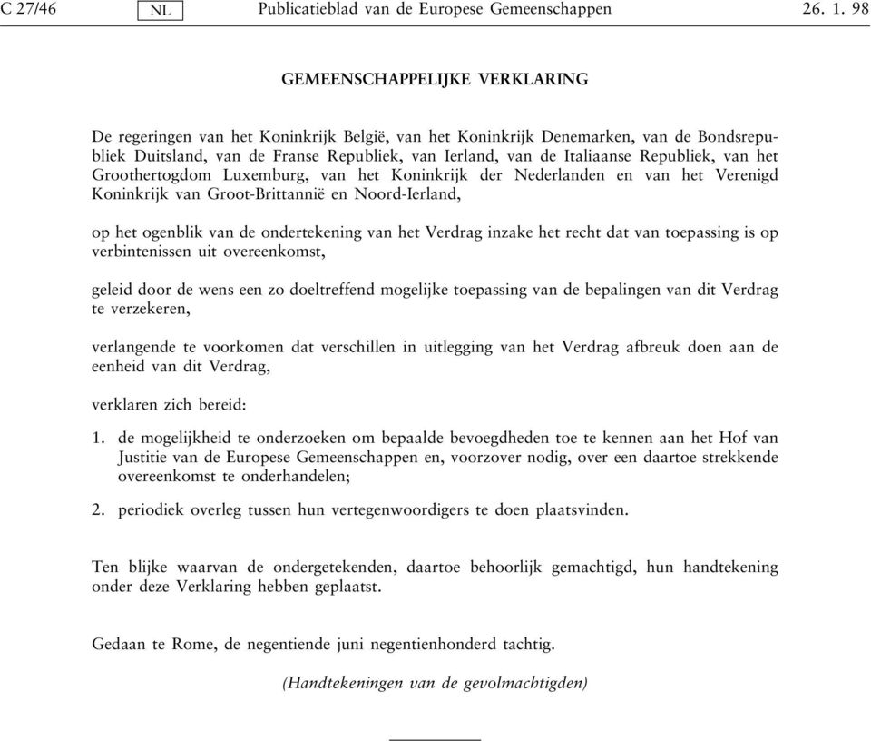 Republiek, van het Groothertogdom Luxemburg, van het Koninkrijk der Nederlanden en van het Verenigd Koninkrijk van Groot-Brittannië en Noord-Ierland, op het ogenblik van de ondertekening van het