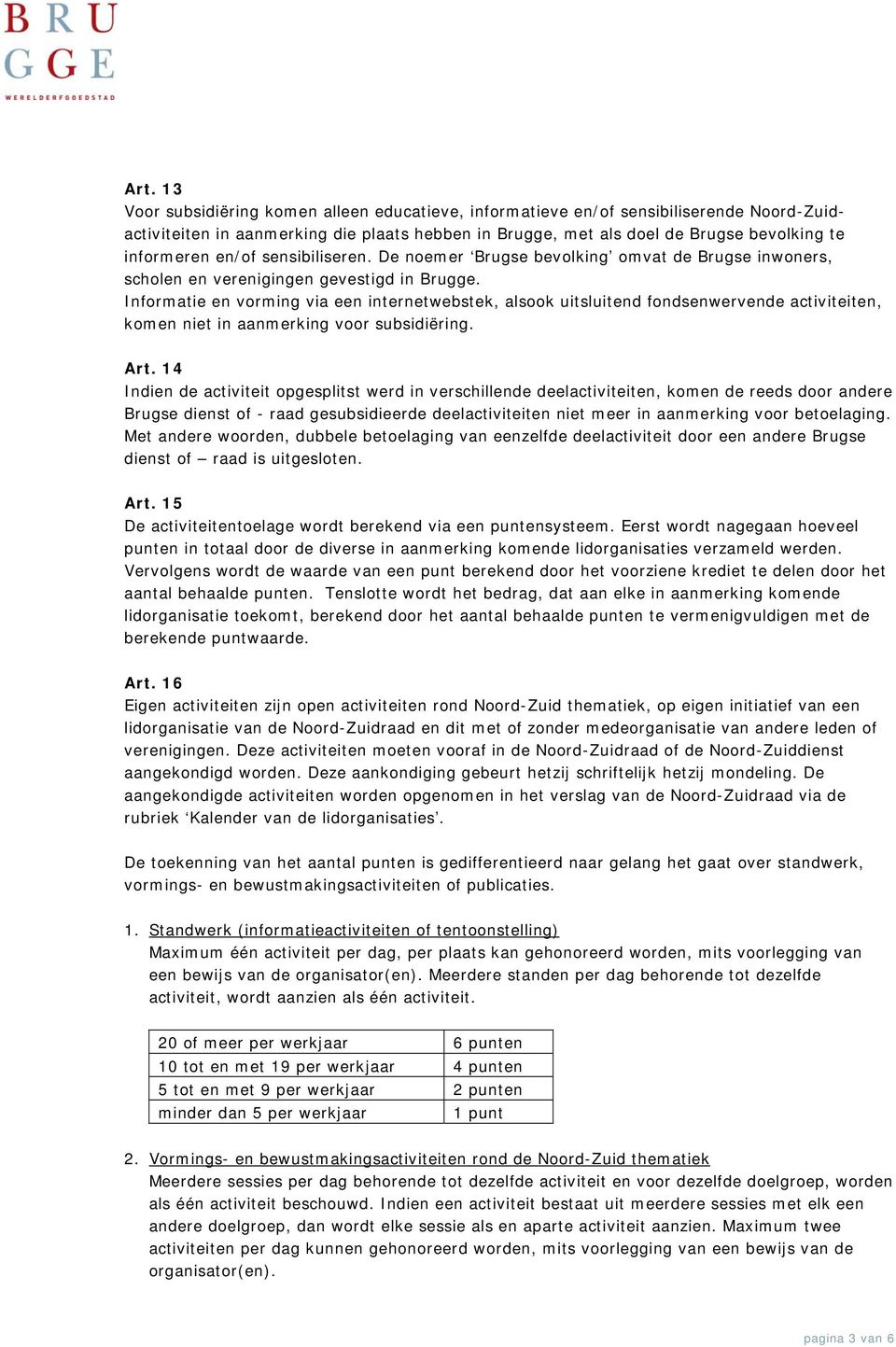 Informatie en vorming via een internetwebstek, alsook uitsluitend fondsenwervende activiteiten, komen niet in aanmerking voor subsidiëring. Art.