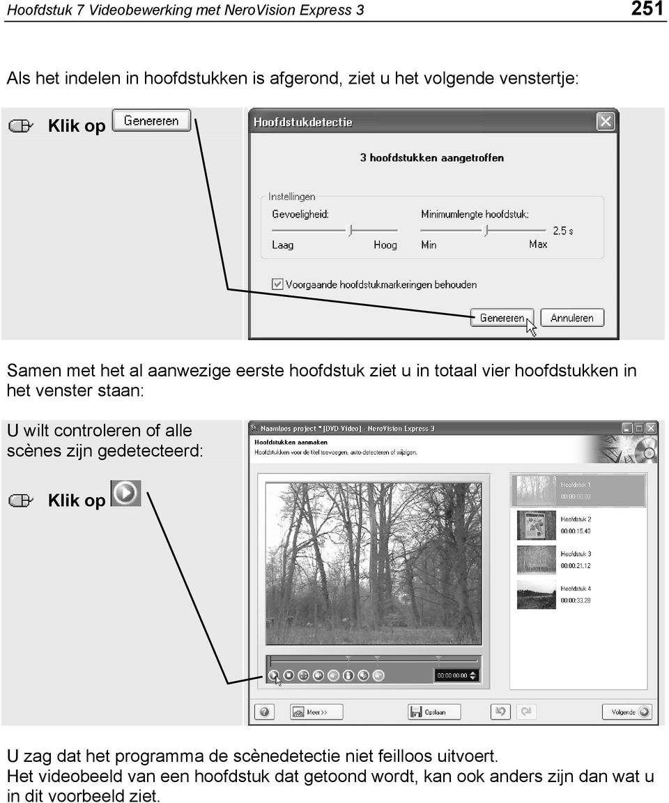 venster staan: U wilt controleren of alle scènes zijn gedetecteerd: U zag dat het programma de scènedetectie niet