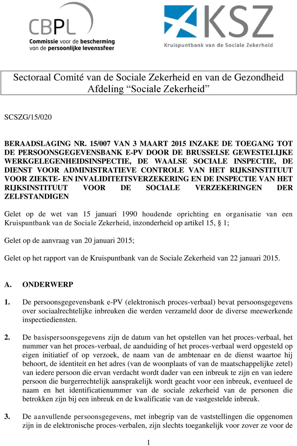 CONTROLE VAN HET RIJKSINSTITUUT VOOR ZIEKTE- EN INVALIDITEITSVERZEKERING EN DE INSPECTIE VAN HET RIJKSINSTITUUT VOOR DE SOCIALE VERZEKERINGEN DER ZELFSTANDIGEN Gelet op de wet van 15 januari 1990