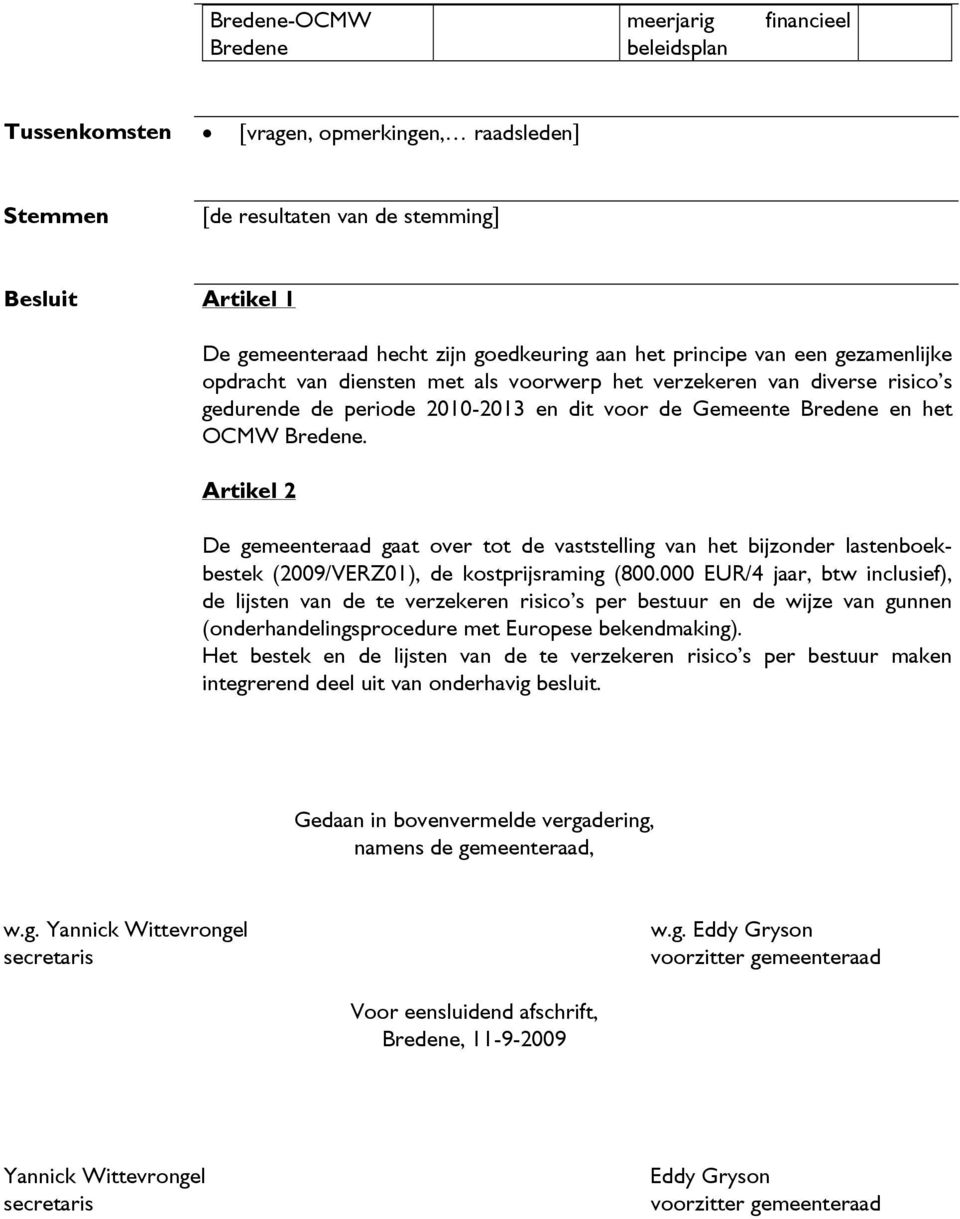 Artikel 2 De gemeenteraad gaat over tot de vaststelling van het bijzonder lastenboekbestek (2009/VERZ01), de kostprijsraming (800.