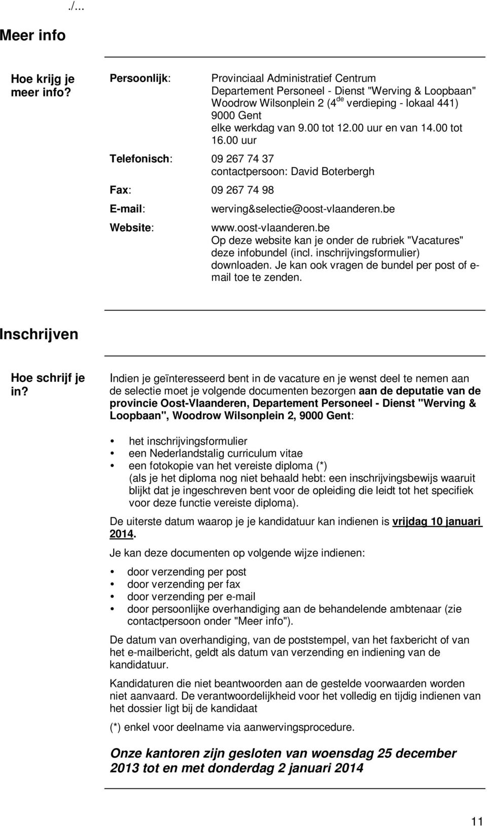 00 uur en van 14.00 tot 16.00 uur Telefonisch: 09 267 74 37 contactpersoon: David Boterbergh Fax: 09 267 74 98 E-mail: Website: werving&selectie@oost-vlaanderen.