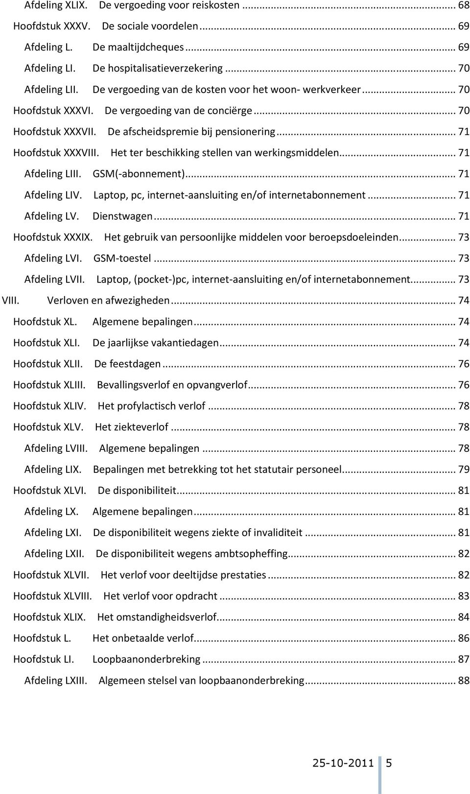 Het ter beschikking stellen van werkingsmiddelen... 71 Afdeling LIII. GSM(-abonnement)... 71 Afdeling LIV. Laptop, pc, internet-aansluiting en/of internetabonnement... 71 Afdeling LV. Dienstwagen.