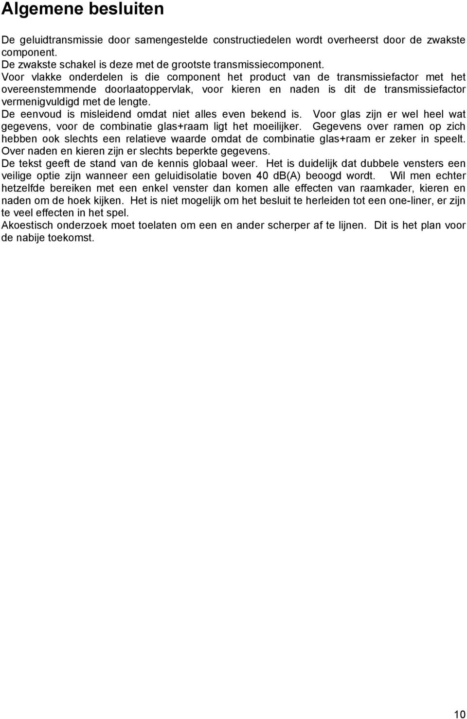 De eenvoud s msledend omdat net alles even bekend s. Voor glas zjn er wel heel wat gegevens, voor de combnate glas+raam lgt het moeljker.