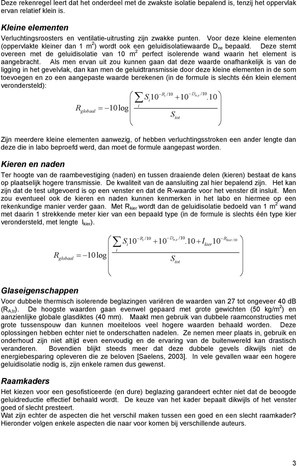 Deze stemt overeen met de geludsolate van 10 m 2 perfect solerende wand waarn het element s aangebracht.