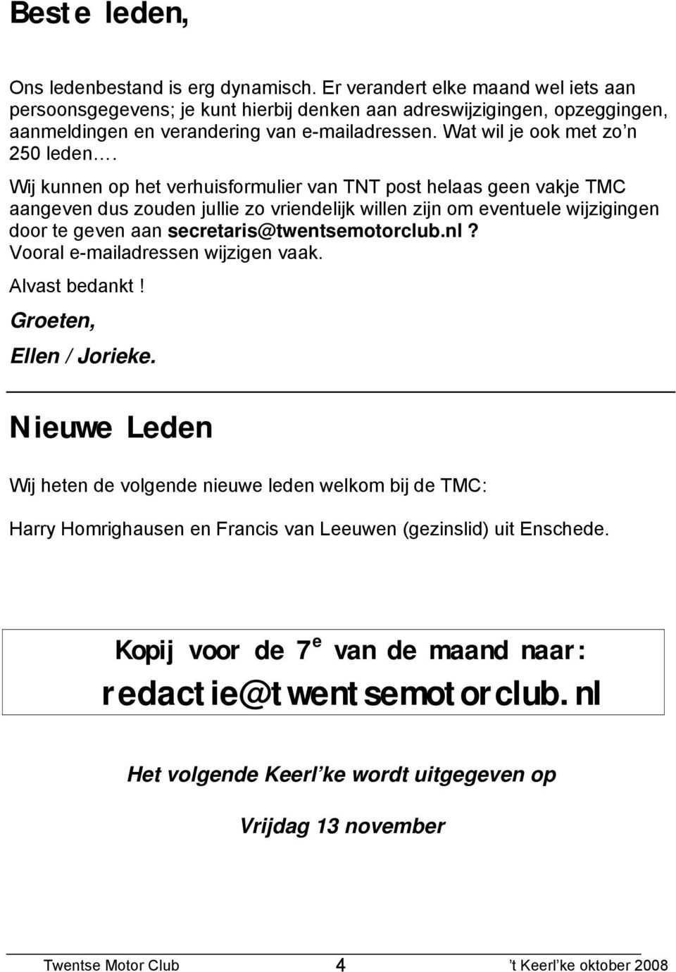 Wij kunnen op het verhuisformulier van TNT post helaas geen vakje TMC aangeven dus zouden jullie zo vriendelijk willen zijn om eventuele wijzigingen door te geven aan secretaris@twentsemotorclub.nl?