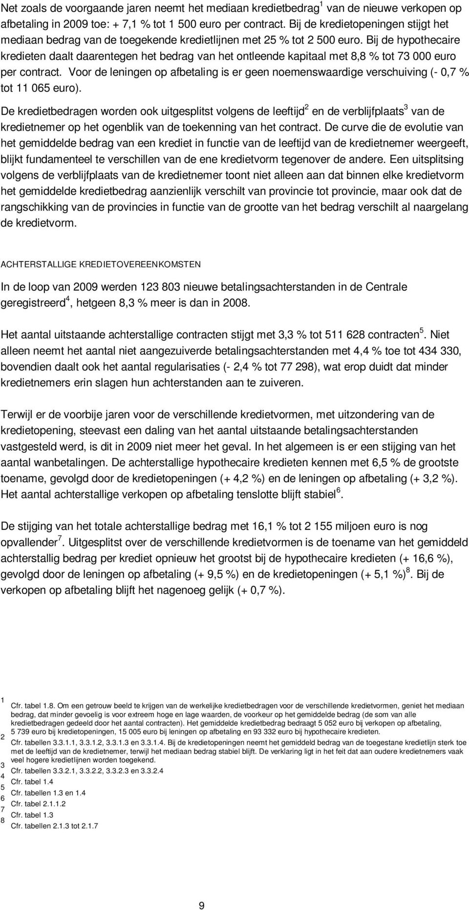 Bij de hypothecaire kredieten daalt daarentegen het bedrag van het ontleende kapitaal met 8,8 % tot 73 000 euro per contract.