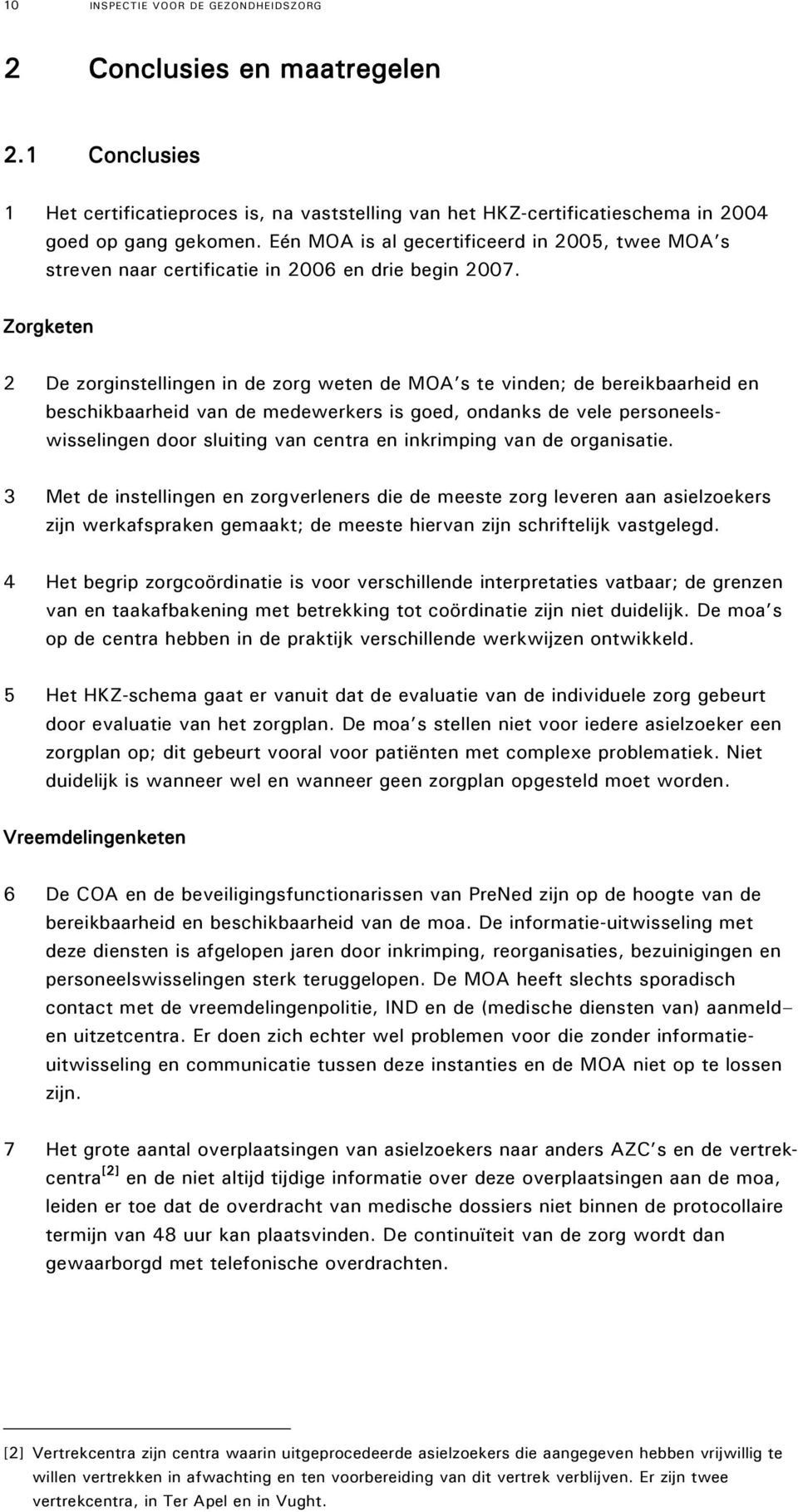 Zorgketen 2 De zorginstellingen in de zorg weten de MOA s te vinden; de bereikbaarheid en beschikbaarheid van de medewerkers is goed, ondanks de vele personeelswisselingen door sluiting van centra en