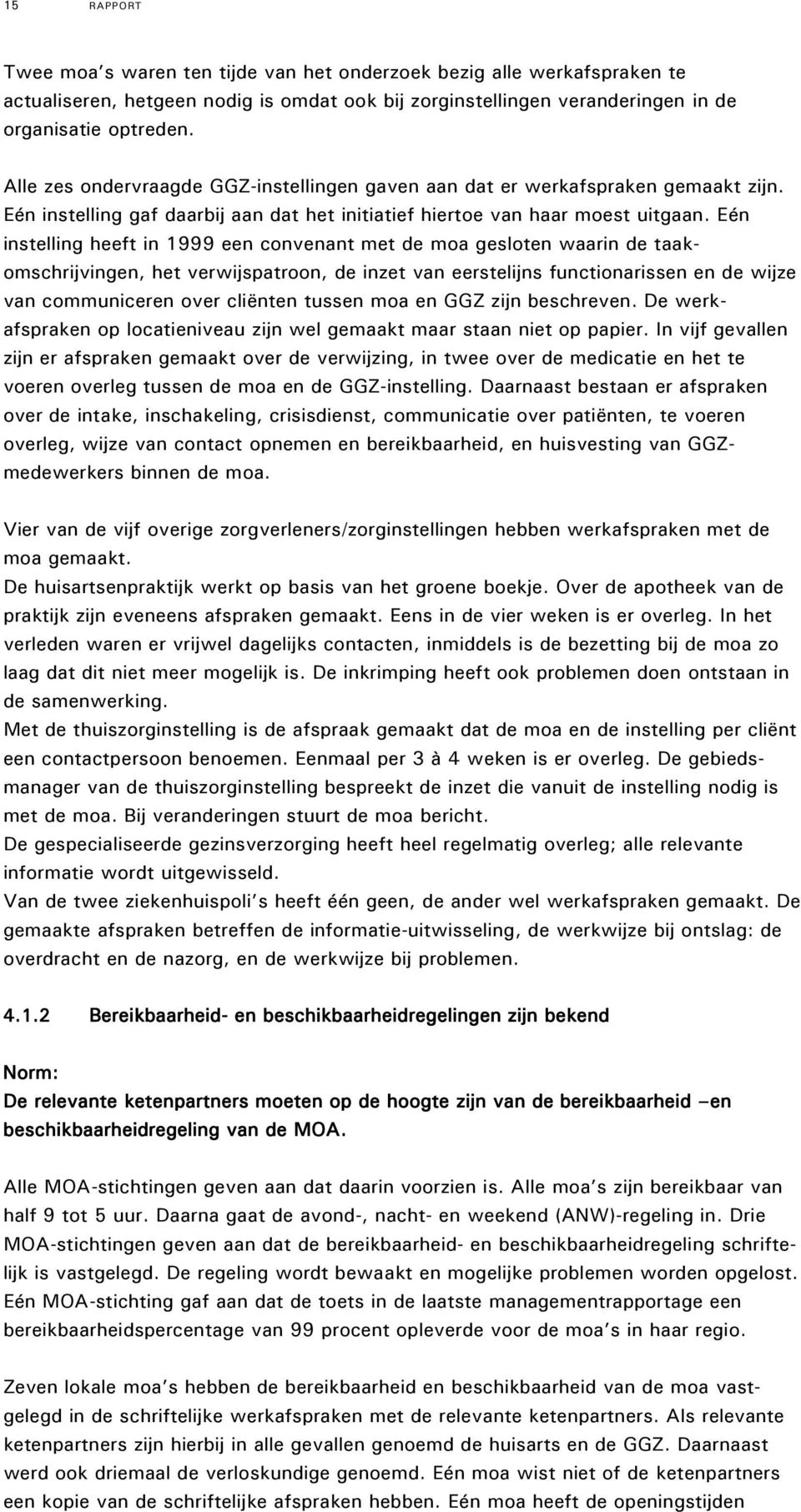 Eén instelling heeft in 1999 een convenant met de moa gesloten waarin de taakomschrijvingen, het verwijspatroon, de inzet van eerstelijns functionarissen en de wijze van communiceren over cliënten