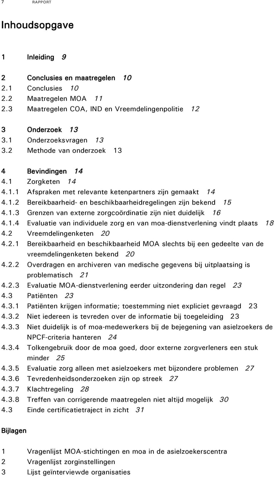 1.3 Grenzen van externe zorgcoördinatie zijn niet duidelijk 16 4.1.4 Evaluatie van individuele zorg en van moa-dienstverlening vindt plaats 18 4.2 