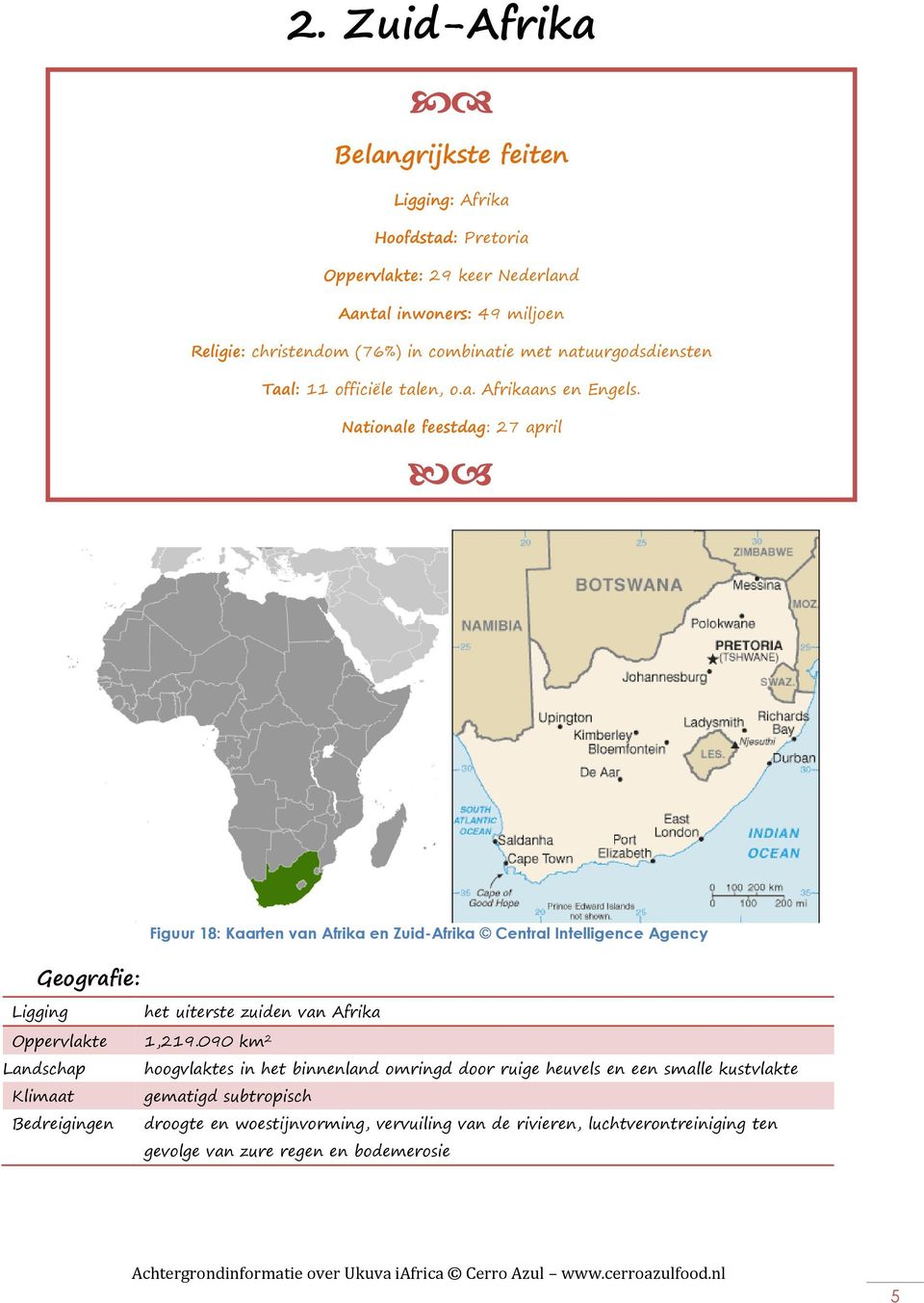 Nationale feestdag: 27 april Figuur 18: Kaarten van Afrika en Zuid-Afrika Central Intelligence Agency Geografie: Ligging het uiterste zuiden van Afrika Oppervlakte 1,219.