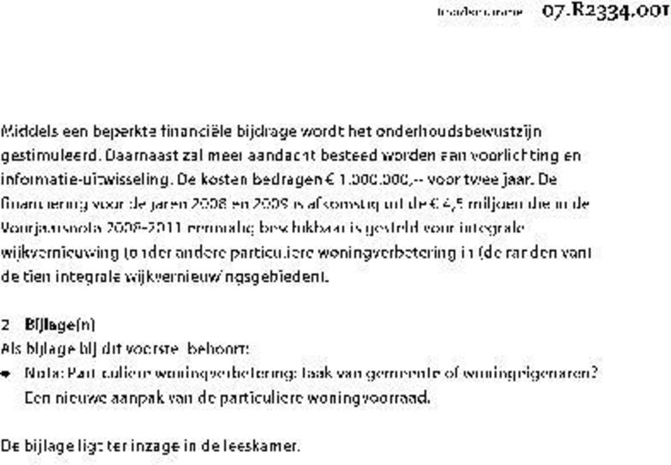 De financiering voor de jaren 2008 en 2009 is afkomstig uit de 6 4,5 miljoen die in de Voorjaarsnota 2008-2011 eenmalig beschikbaar is gesteld voor integrale wijkvernieuwing (onder andere