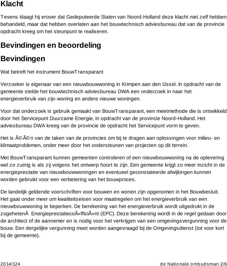 Bevindingen en beoordeling Bevindingen Wat betreft het instrument BouwT ransparant Verzoeker is eigenaar van een nieuwbouwwoning in Krimpen aan den IJssel.