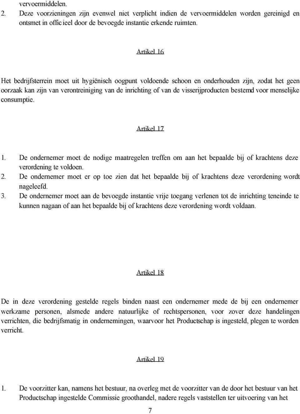 bestemd voor menselijke consumptie. Artikel 17 1. De ondernemer moet de nodige maatregelen treffen om aan het bepaalde bij of krachtens deze verordening te voldoen. 2.