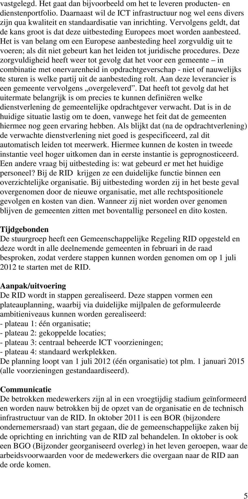 Het is van belang om een Europese aanbesteding heel zorgvuldig uit te voeren; als dit niet gebeurt kan het leiden tot juridische procedures.