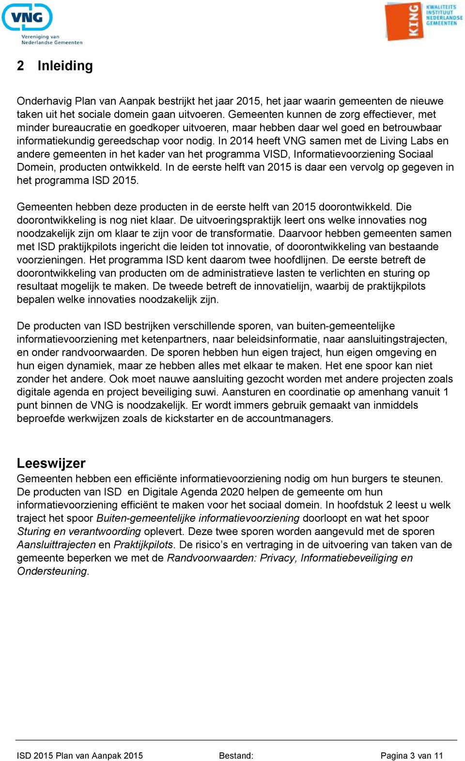 In 2014 heeft VNG samen met de Living Labs en andere gemeenten in het kader van het programma VISD, Informatievoorziening Sociaal Domein, producten ontwikkeld.