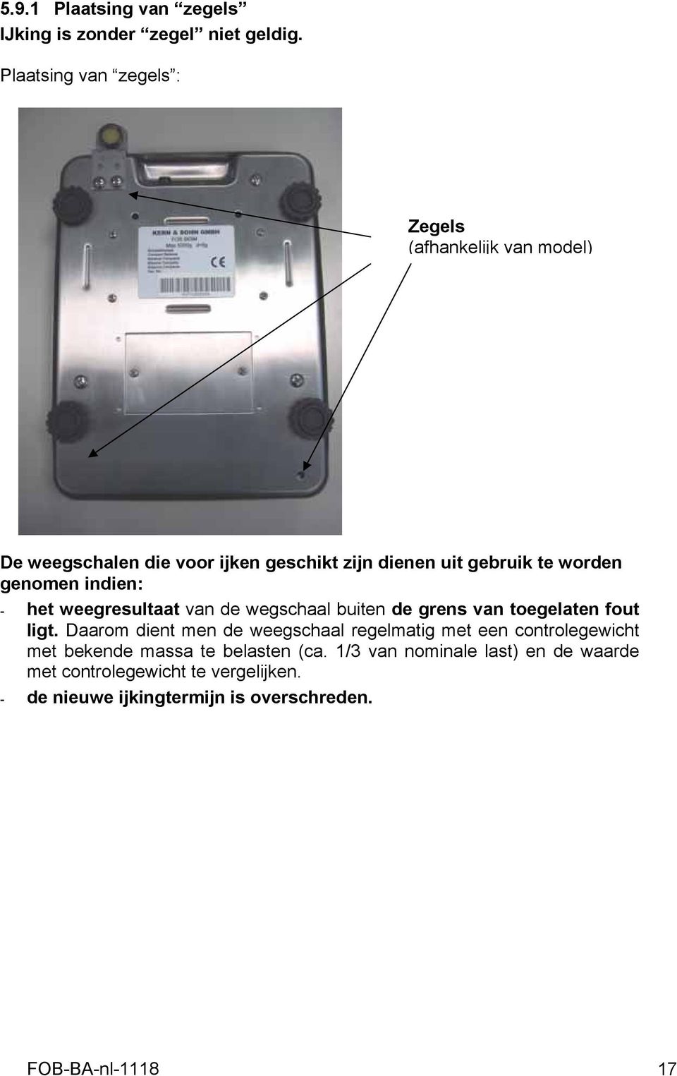 worden genomen indien: - het weegresultaat van de wegschaal buiten de grens van toegelaten fout ligt.