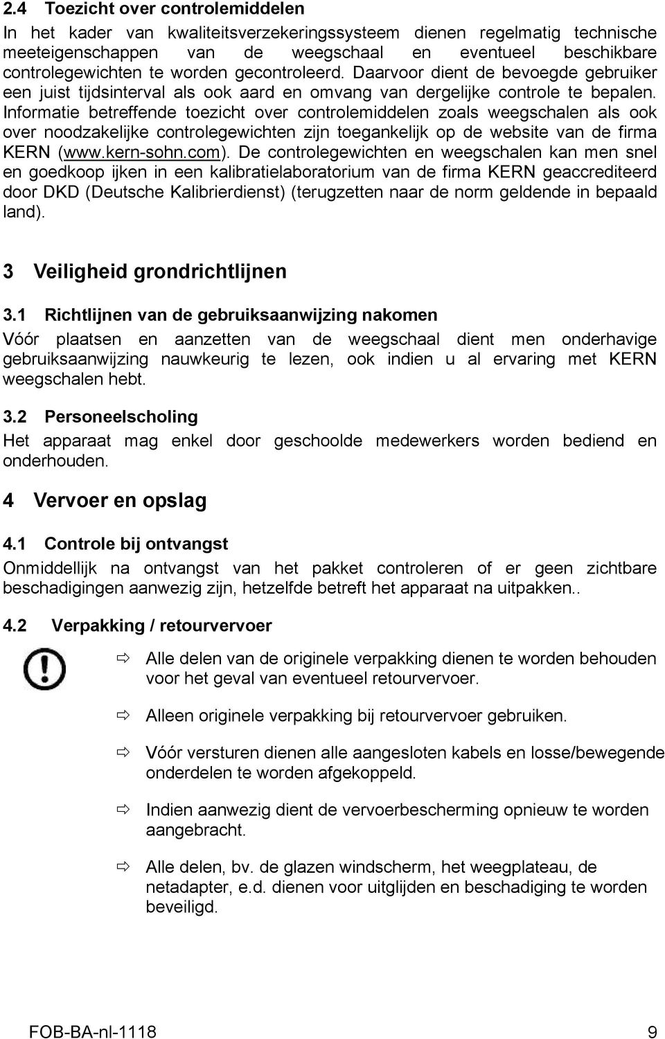 Informatie betreffende toezicht over controlemiddelen zoals weegschalen als ook over noodzakelijke controlegewichten zijn toegankelijk op de website van de firma KERN (www.kern-sohn.com).