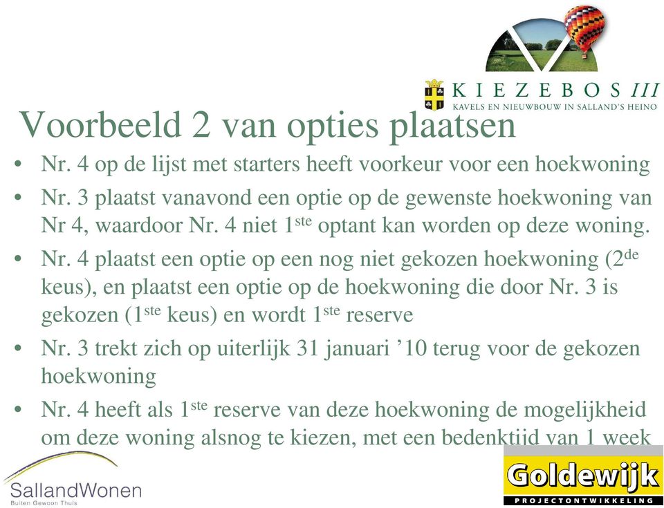 4, waardoor Nr. 4 niet 1 ste optant kan worden op deze woning. Nr. 4 plaatst een optie op een nog niet gekozen hoekwoning (2 de keus), en plaatst een optie op de hoekwoning die door Nr.