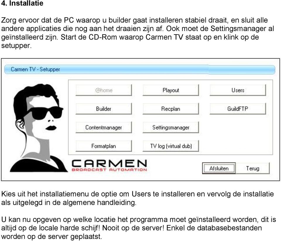 Kies uit het installatiemenu de optie om Users te installeren en vervolg de installatie als uitgelegd in de algemene handleiding.