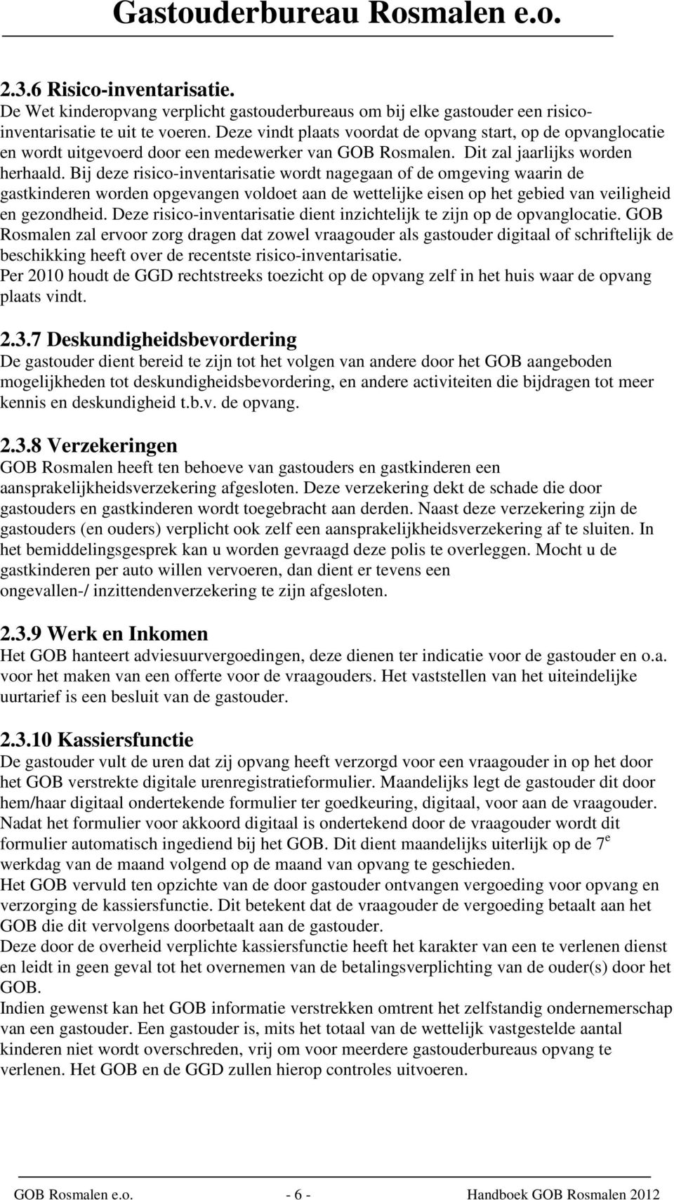 Bij deze risico-inventarisatie wordt nagegaan of de omgeving waarin de gastkinderen worden opgevangen voldoet aan de wettelijke eisen op het gebied van veiligheid en gezondheid.