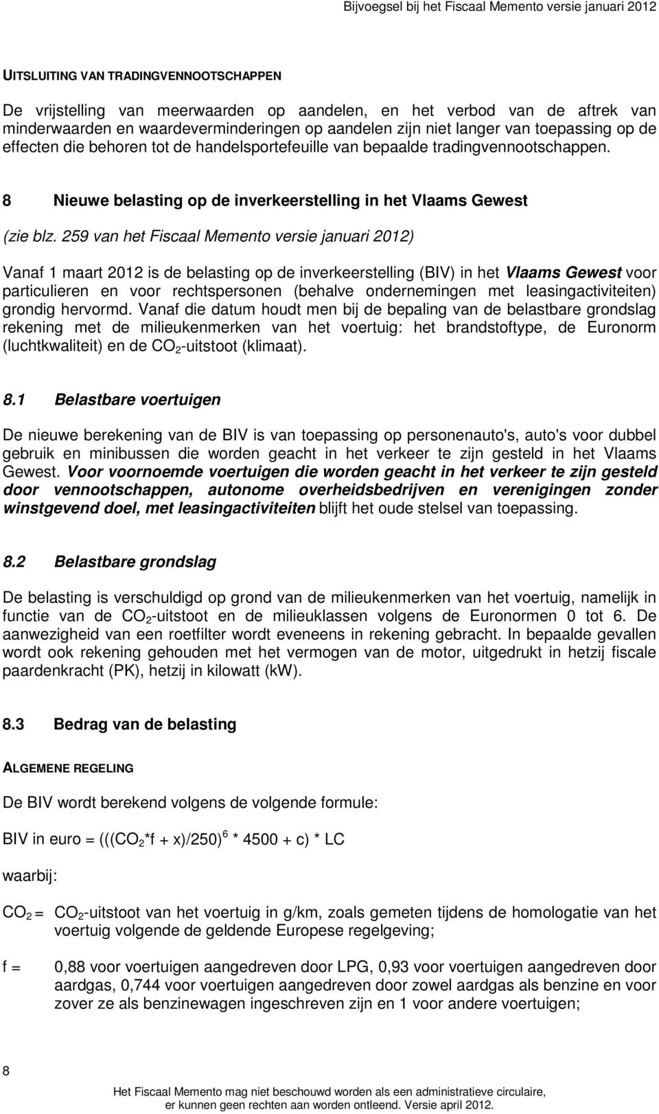 259 van het Fiscaal Memento versie januari 2012) Vanaf 1 maart 2012 is de belasting op de inverkeerstelling (BIV) in het Vlaams Gewest voor particulieren en voor rechtspersonen (behalve ondernemingen