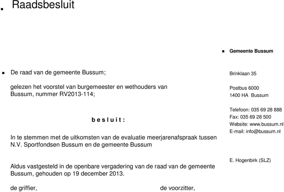 tussen N.V. Sportfondsen Bussum en de gemeente Bussum Telefoon: 035 69 28 888 Fax: 035 69 28 500 Website: www.bussum.nl E-mail: info@bussum.