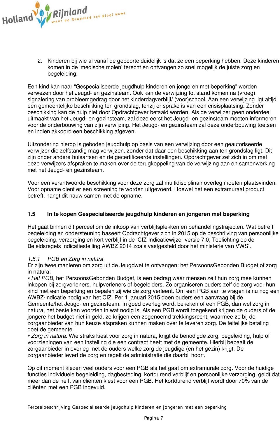 Ook kan de verwijzing tot stand komen na (vroeg) signalering van probleemgedrag door het kinderdagverblijf/ (voor)school.