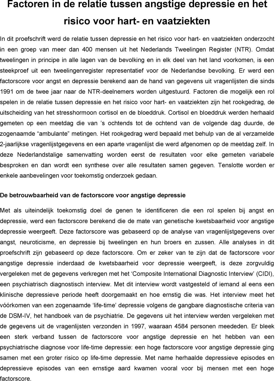 Omdat tweelingen in principe in alle lagen van de bevolking en in elk deel van het land voorkomen, is een steekproef uit een tweelingenregister representatief voor de Nederlandse bevolking.