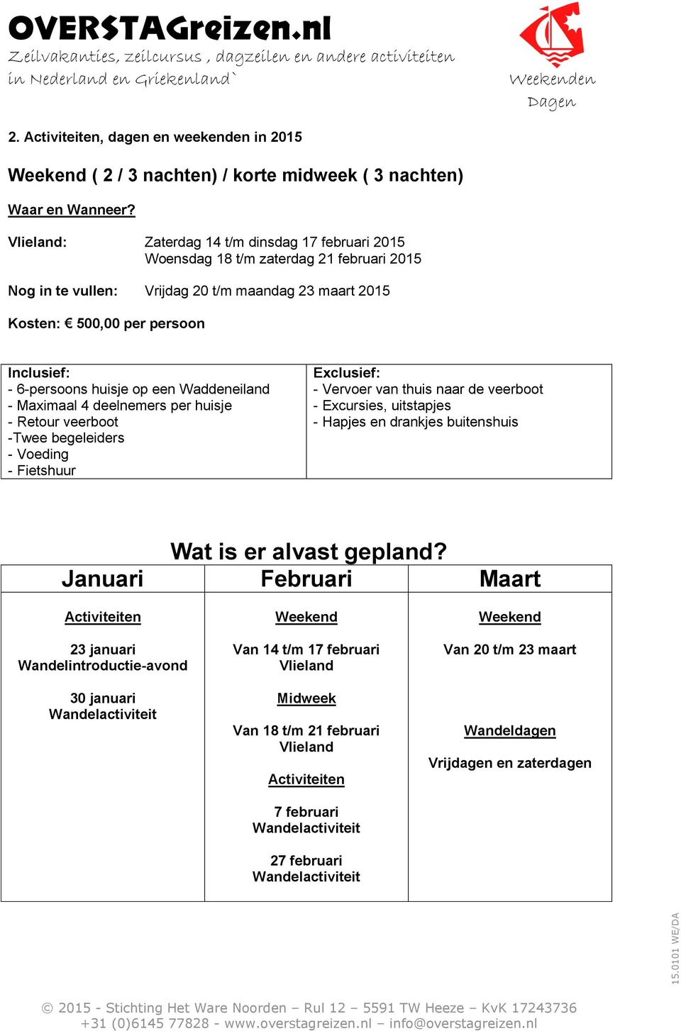 huisje op een Waddeneiland - Maximaal 4 deelnemers per huisje - Retour veerboot -Twee begeleiders - Voeding - Fietshuur Exclusief: - Vervoer van thuis naar de veerboot - Excursies, uitstapjes -