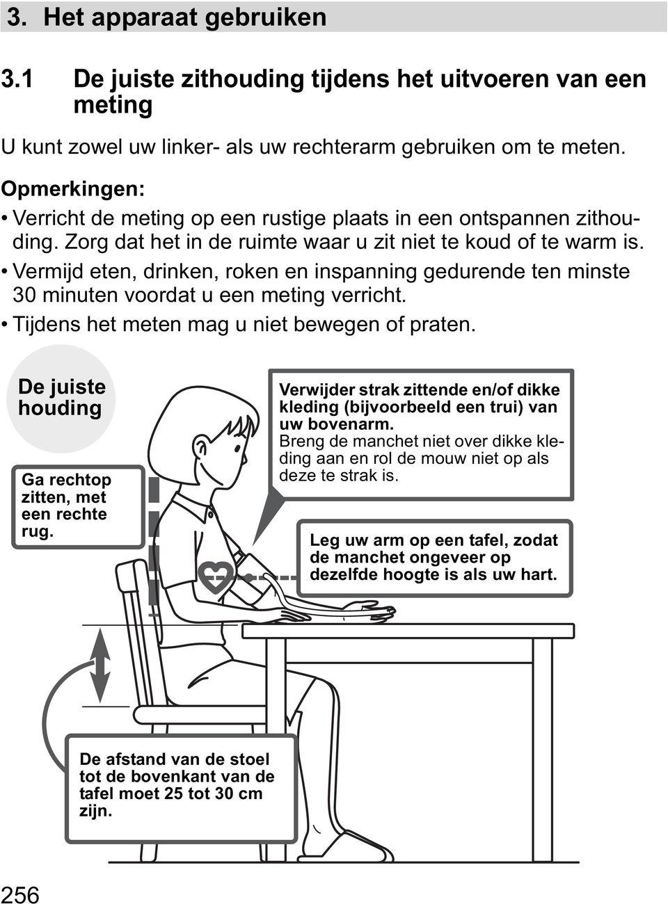 Vermijd eten, drinken, roken en inspanning gedurende ten minste 30 minuten voordat u een meting verricht. Tijdens het meten mag u niet bewegen of praten.