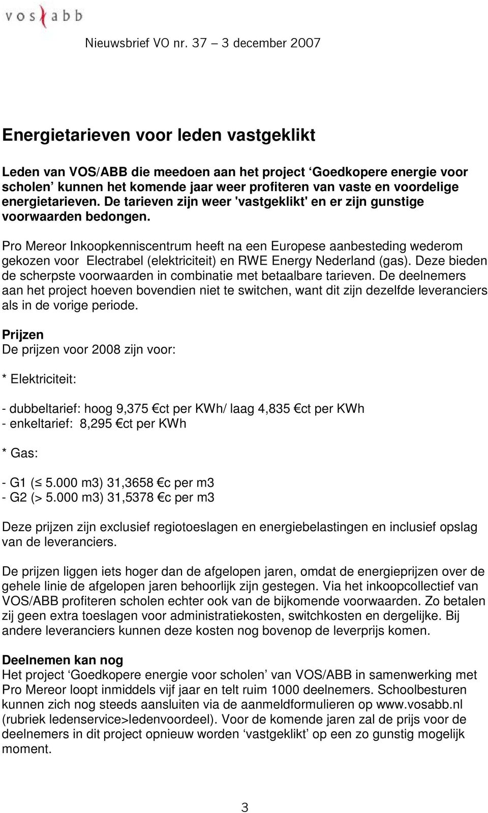 Pro Mereor Inkoopkenniscentrum heeft na een Europese aanbesteding wederom gekozen voor Electrabel (elektriciteit) en RWE Energy Nederland (gas).