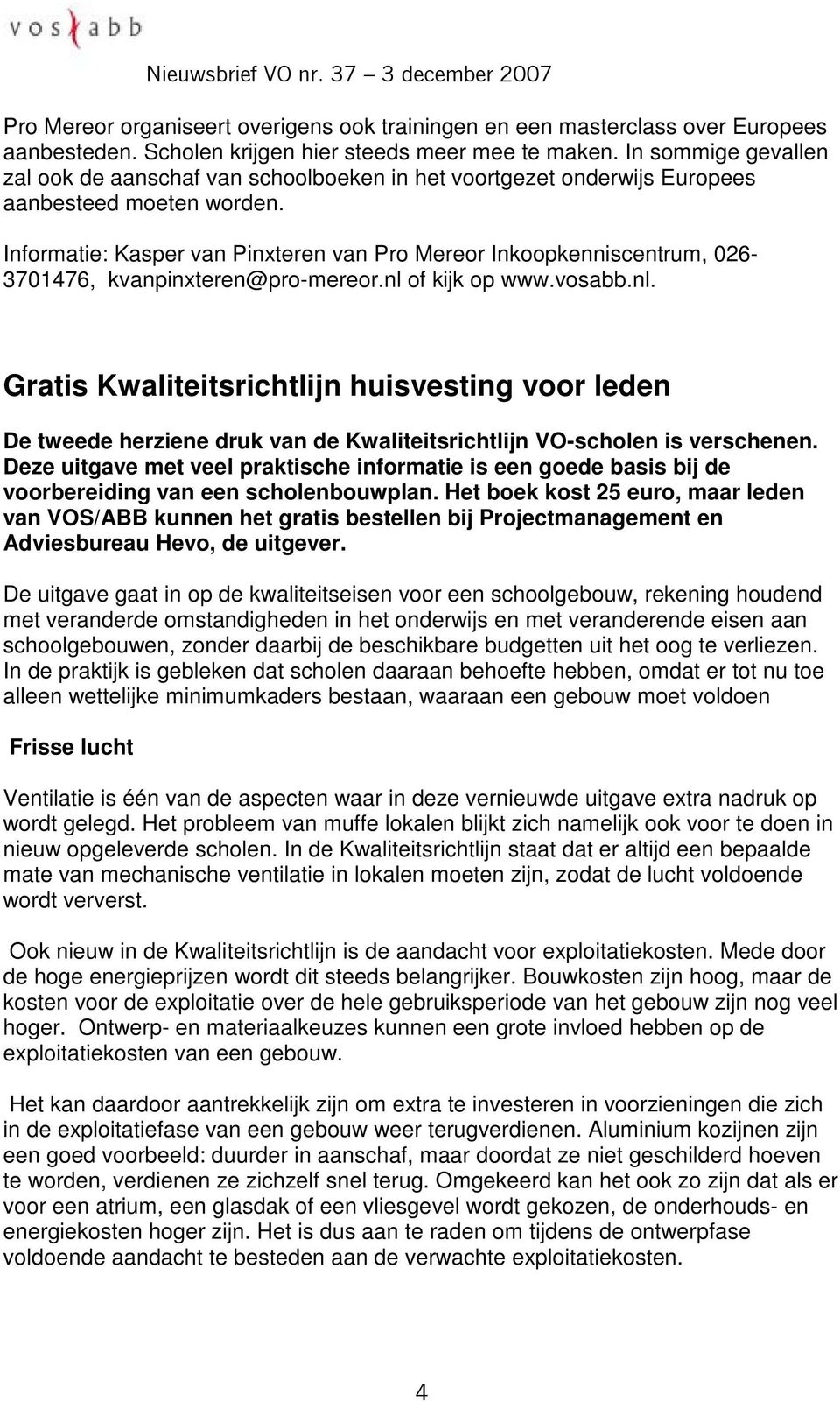 Informatie: Kasper van Pinxteren van Pro Mereor Inkoopkenniscentrum, 026-3701476, kvanpinxteren@pro-mereor.nl 