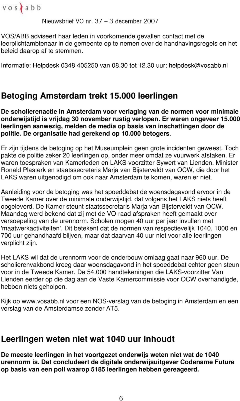 000 leerlingen De scholierenactie in Amsterdam voor verlaging van de normen voor minimale onderwijstijd is vrijdag 30 november rustig verlopen. Er waren ongeveer 15.