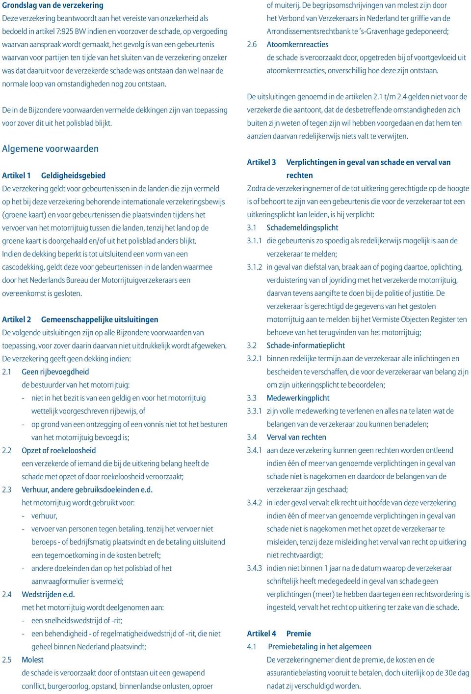 loop van omstandigheden nog zou ontstaan. De in de Bijzondere voorwaarden vermelde dekkingen zijn van toepassing voor zover dit uit het polisblad blijkt.