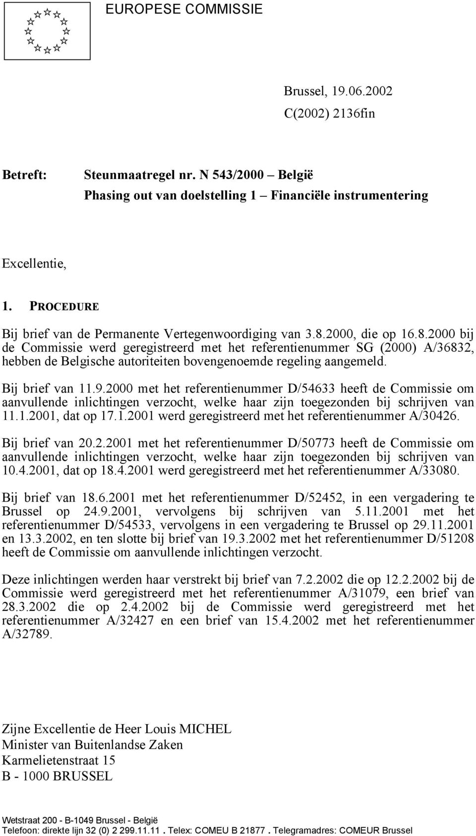 2000, die op 16.8.2000 bij de Commissie werd geregistreerd met het referentienummer SG (2000) A/36832, hebben de Belgische autoriteiten bovengenoemde regeling aangemeld. Bij brief van 11.9.