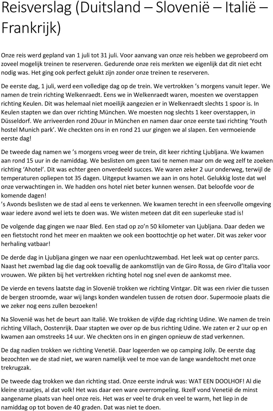 We vertrokken s morgens vanuit Ieper. We namen de trein richting Welkenraedt. Eens we in Welkenraedt waren, moesten we overstappen richting Keulen.