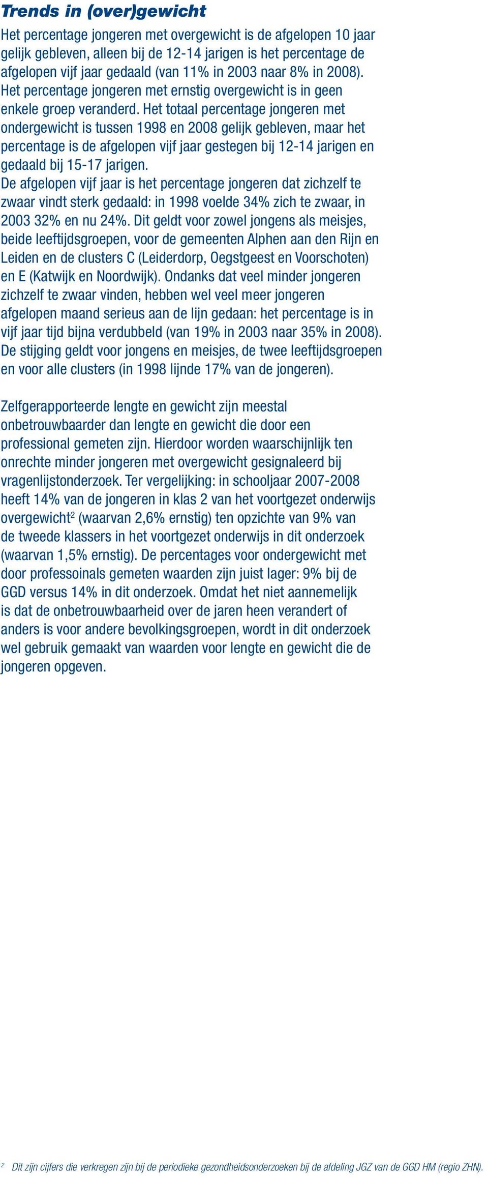 Het totaal percentage jongeren met ondergewicht is tussen 1998 en 2008 gelijk gebleven, maar het percentage is de afgelopen vijf jaar gestegen bij 12-14 jarigen en gedaald bij 15-17 jarigen.