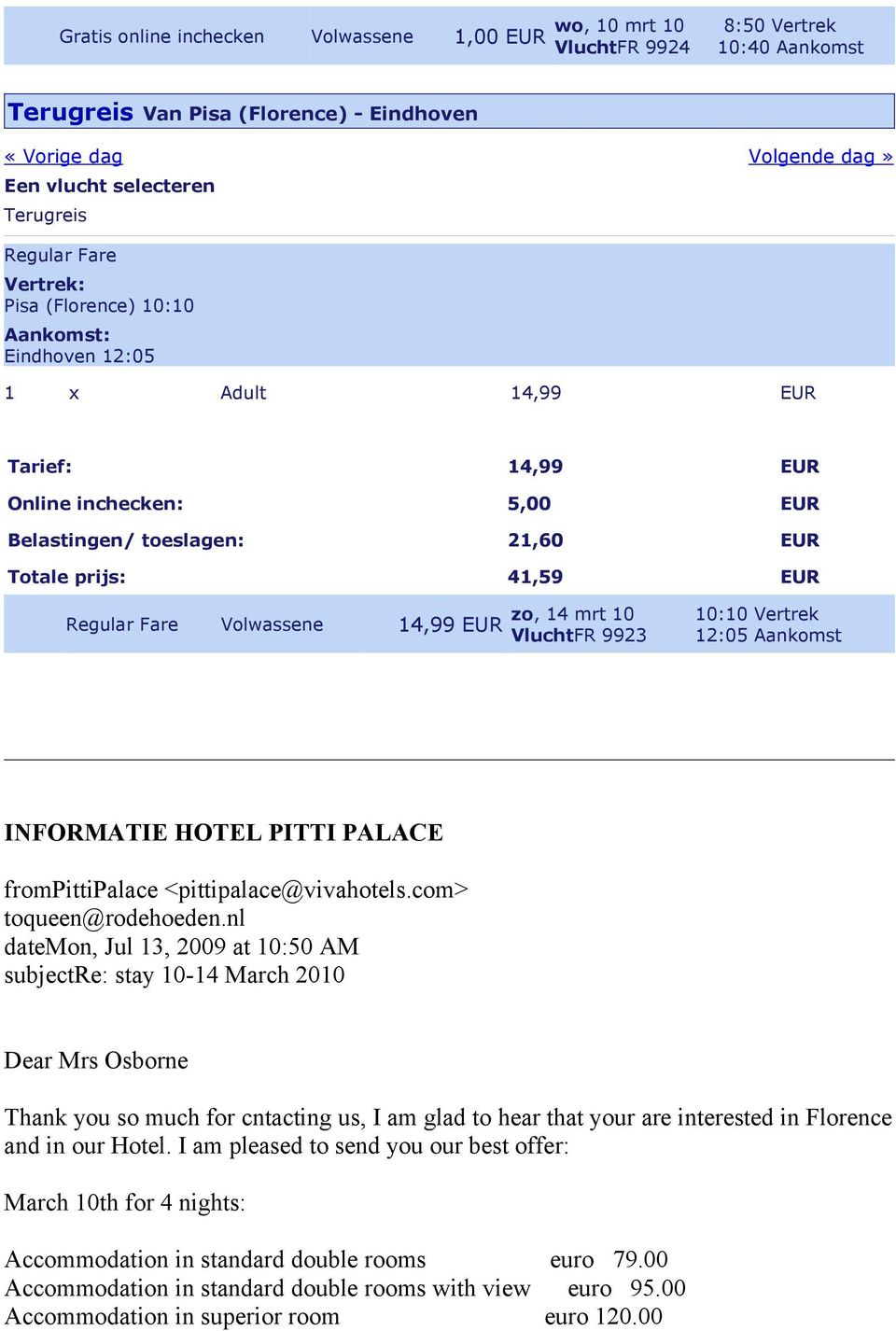 Regular Fare Volwassene 14,99 EUR zo, 14 mrt 10 VluchtFR 9923 10:10 Vertrek 12:05 Aankomst INFORMATIE HOTEL PITTI PALACE frompittipalace <pittipalace@vivahotels.com> toqueen@rodehoeden.