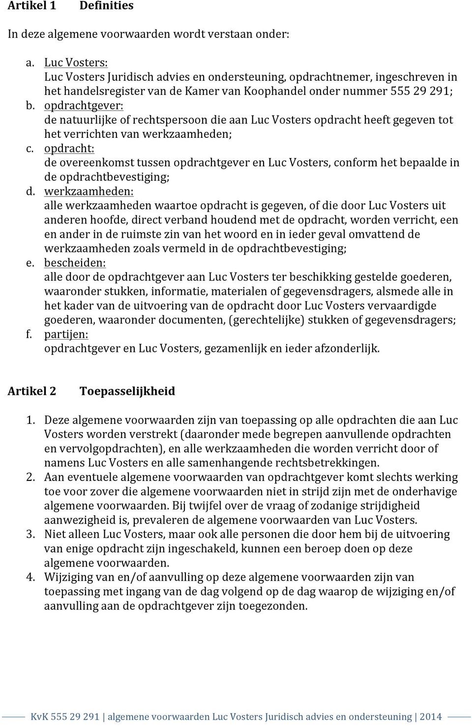 opdrachtgever: de natuurlijke of rechtspersoon die aan Luc Vosters opdracht heeft gegeven tot het verrichten van werkzaamheden; c.