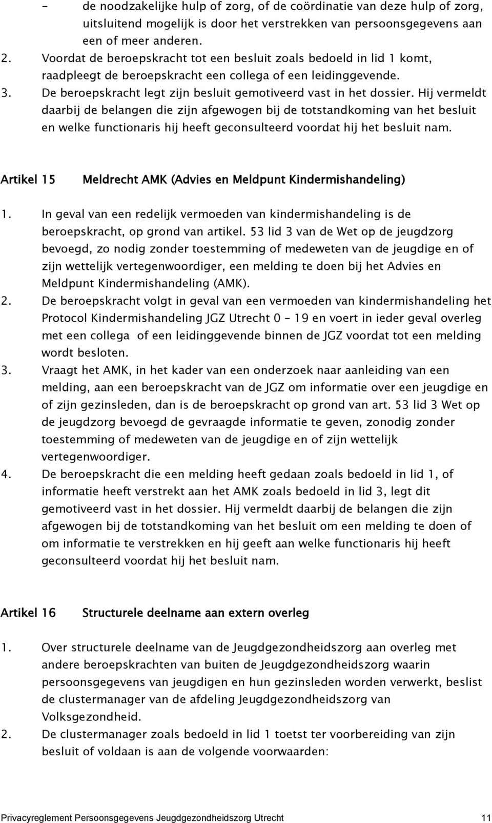 De beroepskracht legt zijn besluit gemotiveerd vast in het dossier.