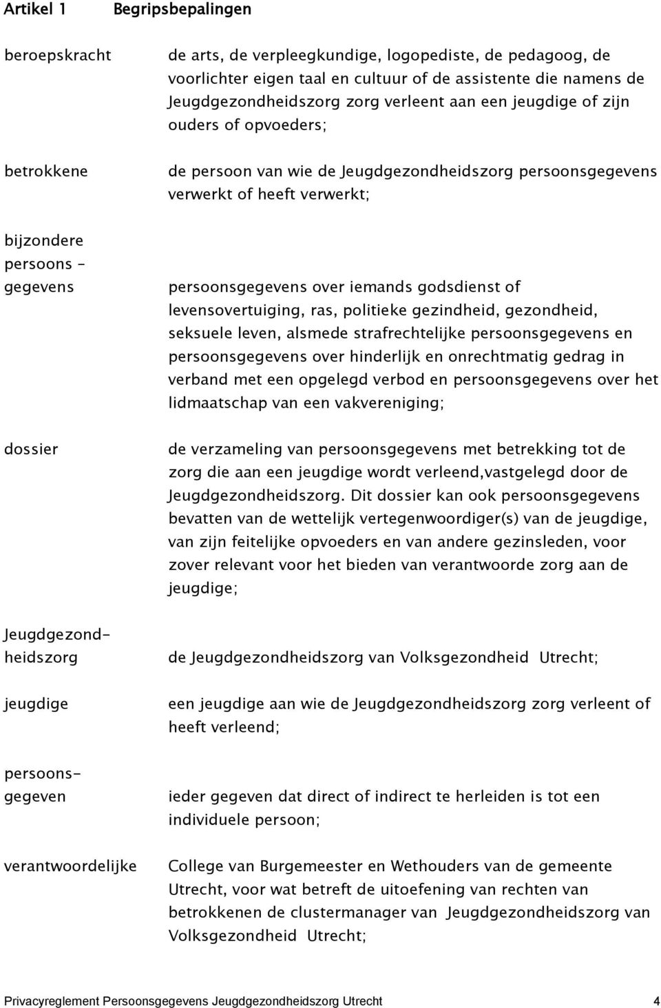 iemands godsdienst of levensovertuiging, ras, politieke gezindheid, gezondheid, seksuele leven, alsmede strafrechtelijke persoonsgegevens en persoonsgegevens over hinderlijk en onrechtmatig gedrag in