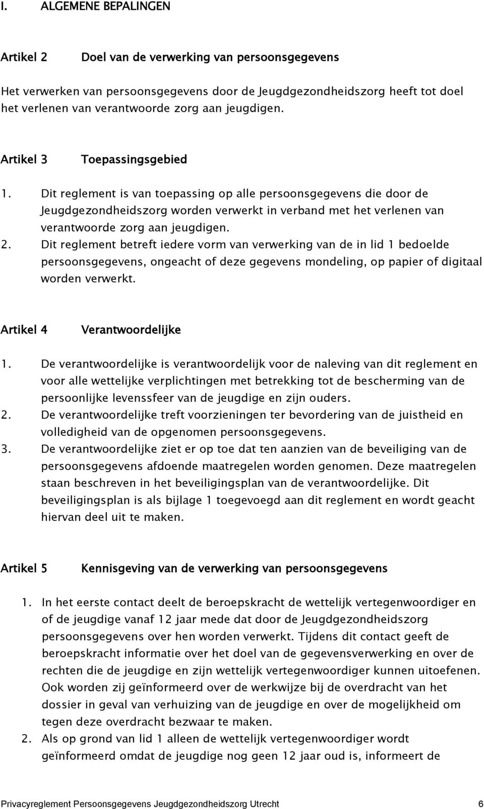 Dit reglement is van toepassing op alle persoonsgegevens die door de Jeugdgezondheidszorg worden verwerkt in verband met het verlenen van verantwoorde zorg aan jeugdigen. 2.