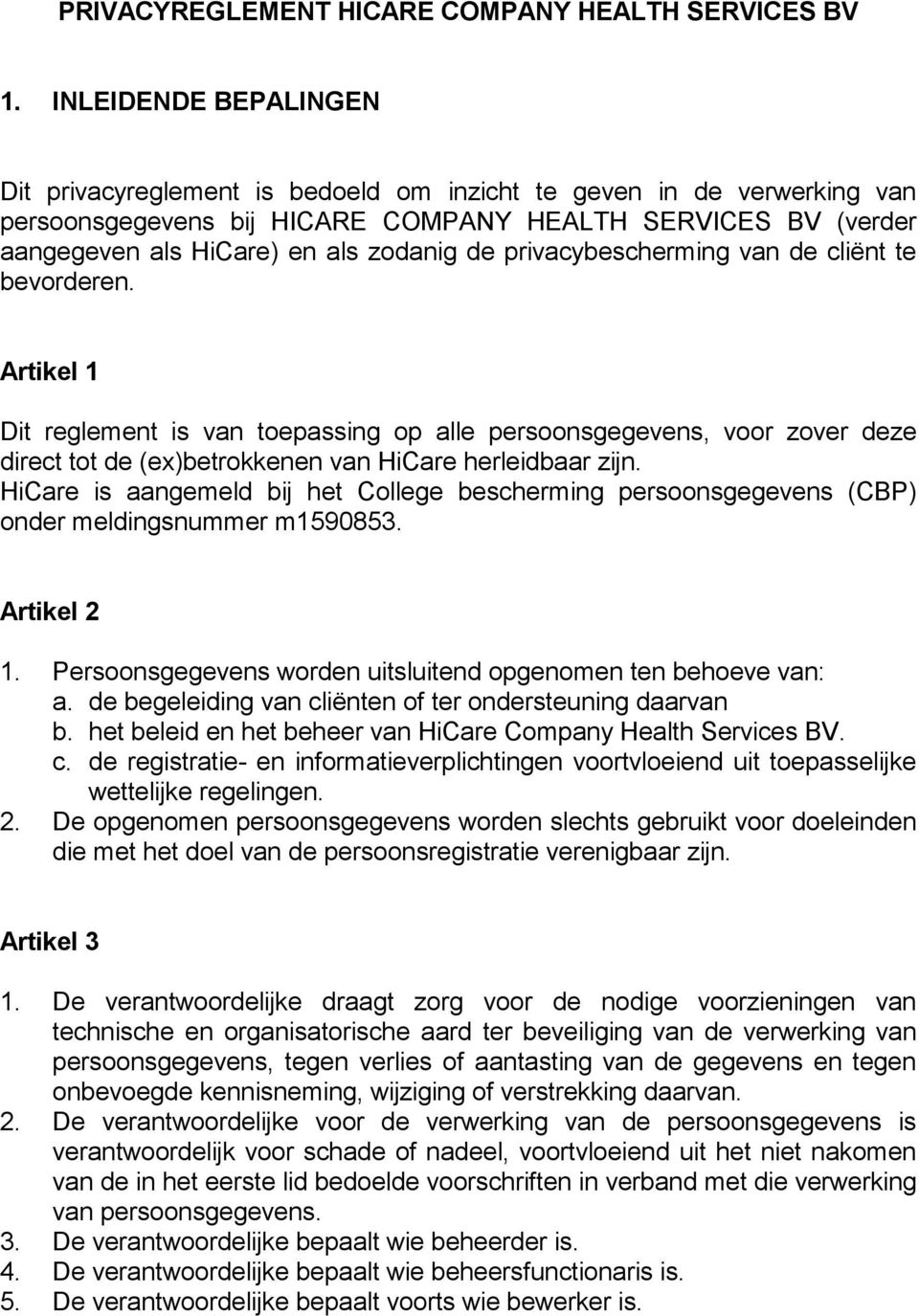 privacybescherming van de cliënt te bevorderen. Artikel 1 Dit reglement is van toepassing op alle persoonsgegevens, voor zover deze direct tot de (ex)betrokkenen van HiCare herleidbaar zijn.