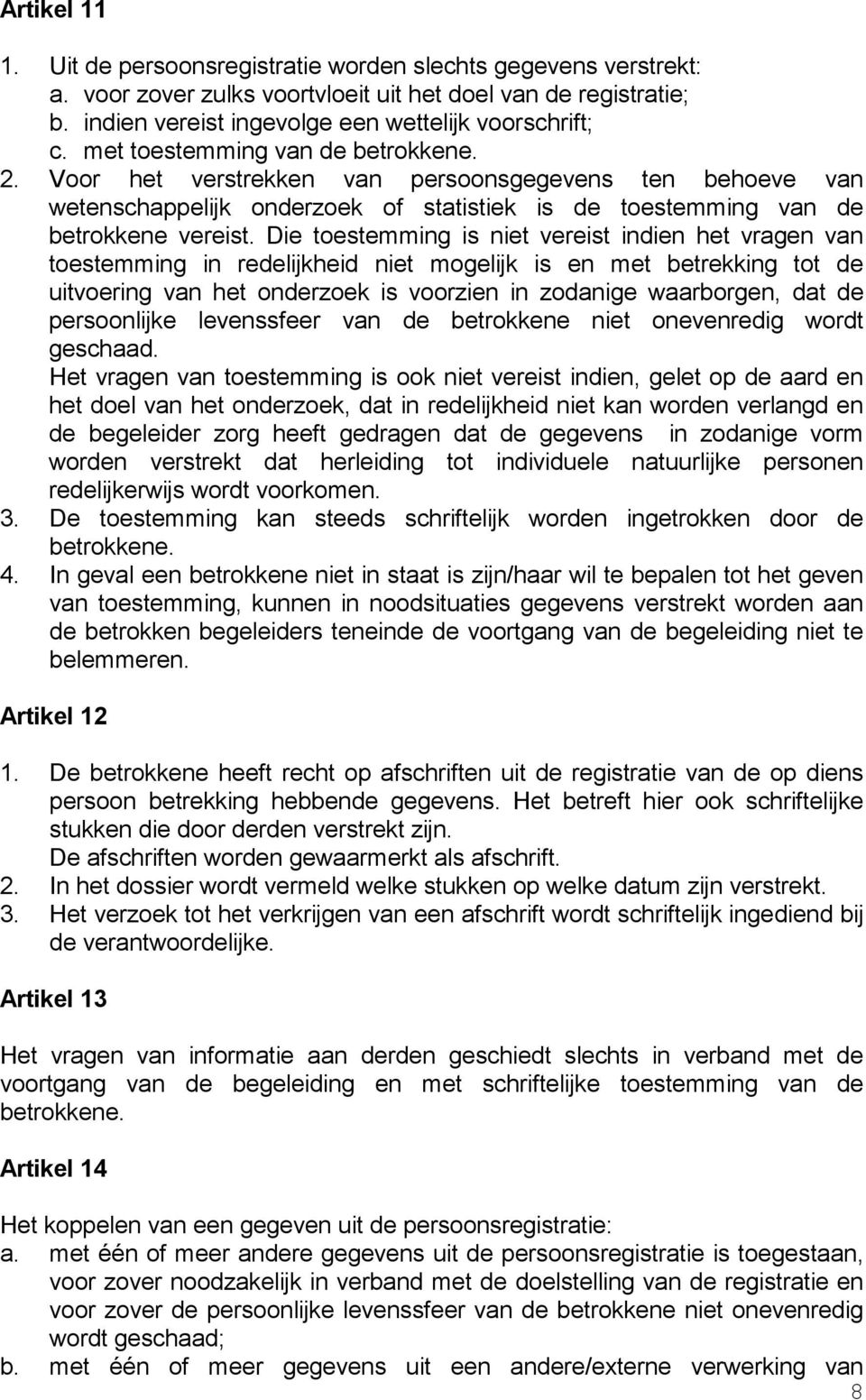 Die toestemming is niet vereist indien het vragen van toestemming in redelijkheid niet mogelijk is en met betrekking tot de uitvoering van het onderzoek is voorzien in zodanige waarborgen, dat de