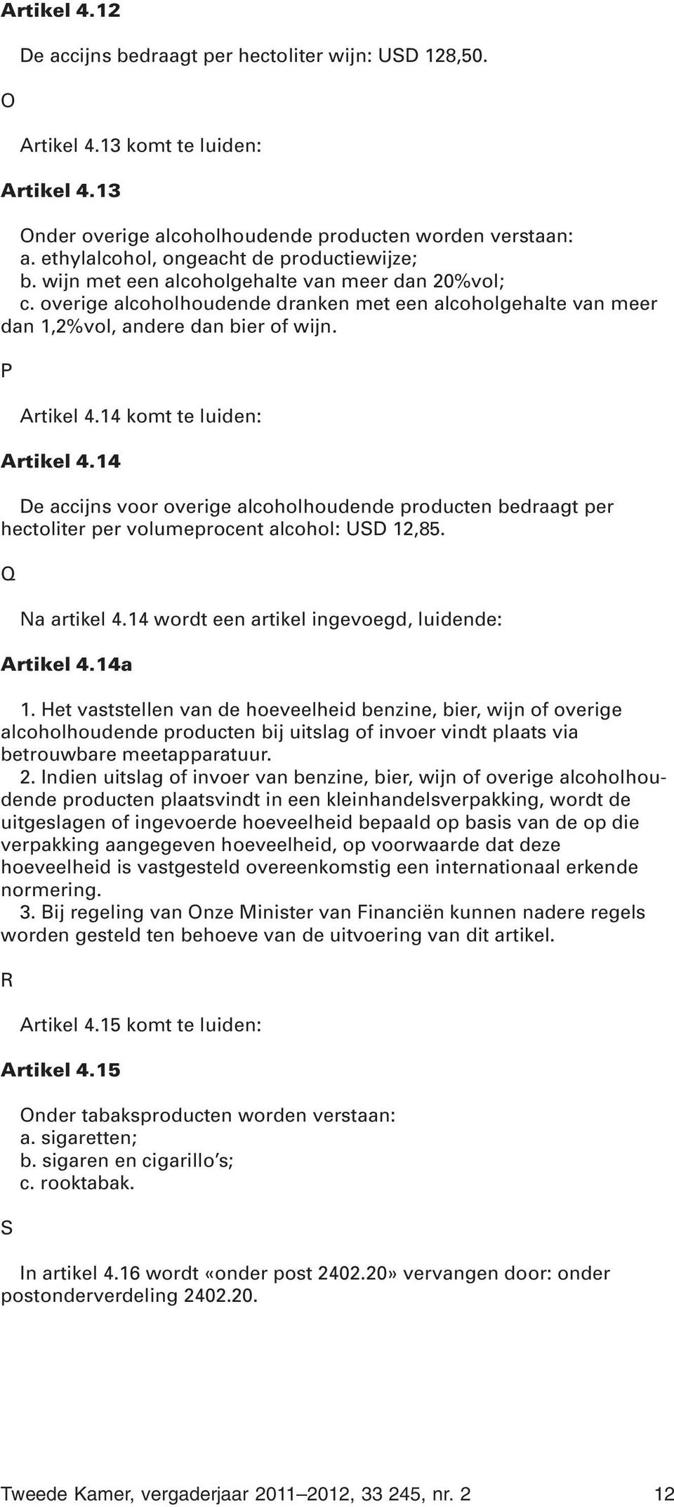 P rtikel 4.14 komt te luiden: rtikel 4.14 De accijns voor overige alcoholhoudende producten bedraagt per hectoliter per volumeprocent alcohol: USD 12,85. Q Na artikel 4.