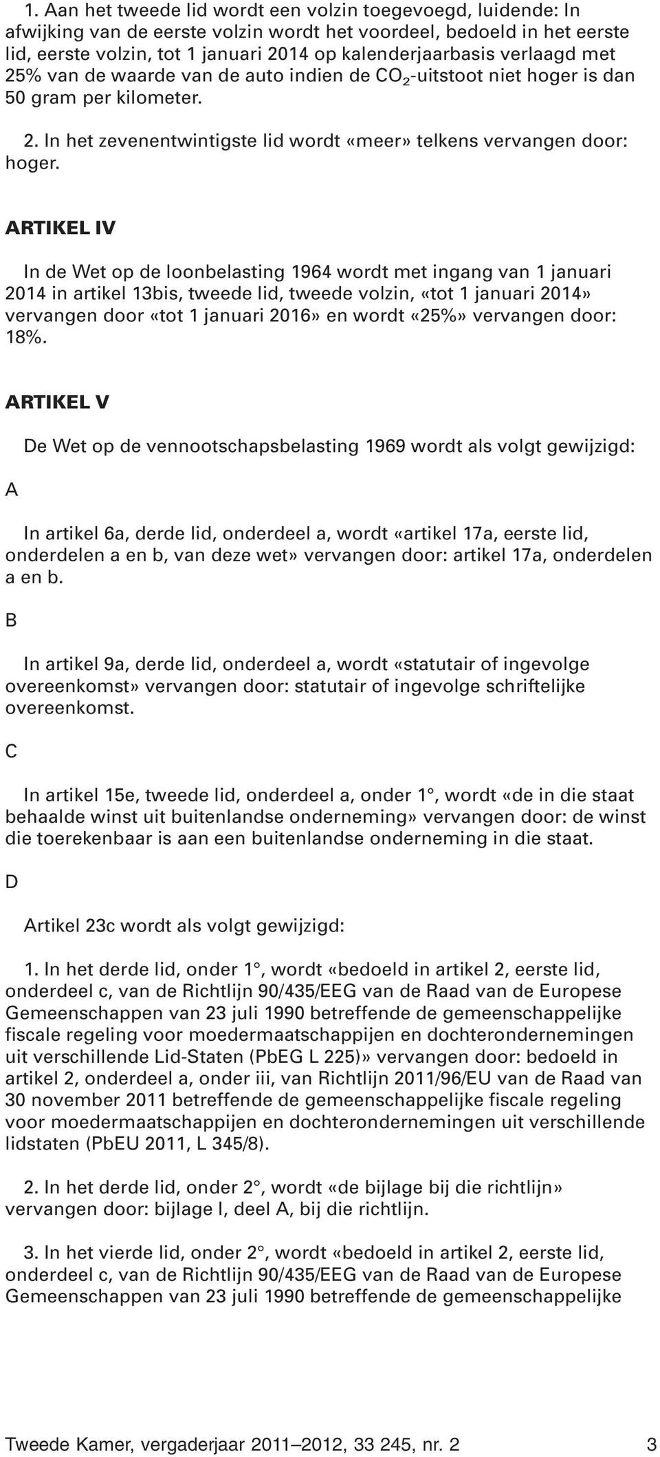 RTIKEL IV In de Wet op de loonbelasting 1964 wordt met ingang van 1 januari 2014 in artikel 13bis, tweede lid, tweede volzin, «tot 1 januari 2014» vervangen door «tot 1 januari 2016» en wordt «25%»