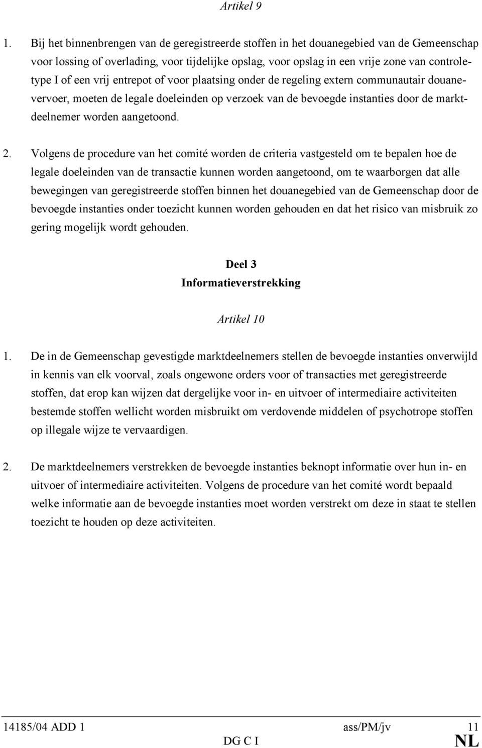 vrij entrepot of voor plaatsing onder de regeling extern communautair douanevervoer, moeten de legale doeleinden op verzoek van de bevoegde instanties door de marktdeelnemer worden aangetoond. 2.