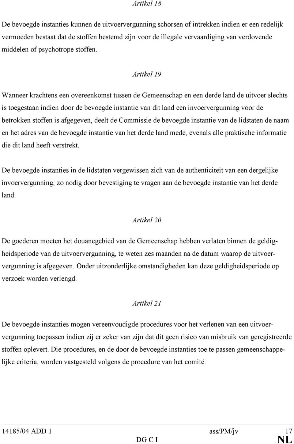 Artikel 19 Wanneer krachtens een overeenkomst tussen de Gemeenschap en een derde land de uitvoer slechts is toegestaan indien door de bevoegde instantie van dit land een invoervergunning voor de