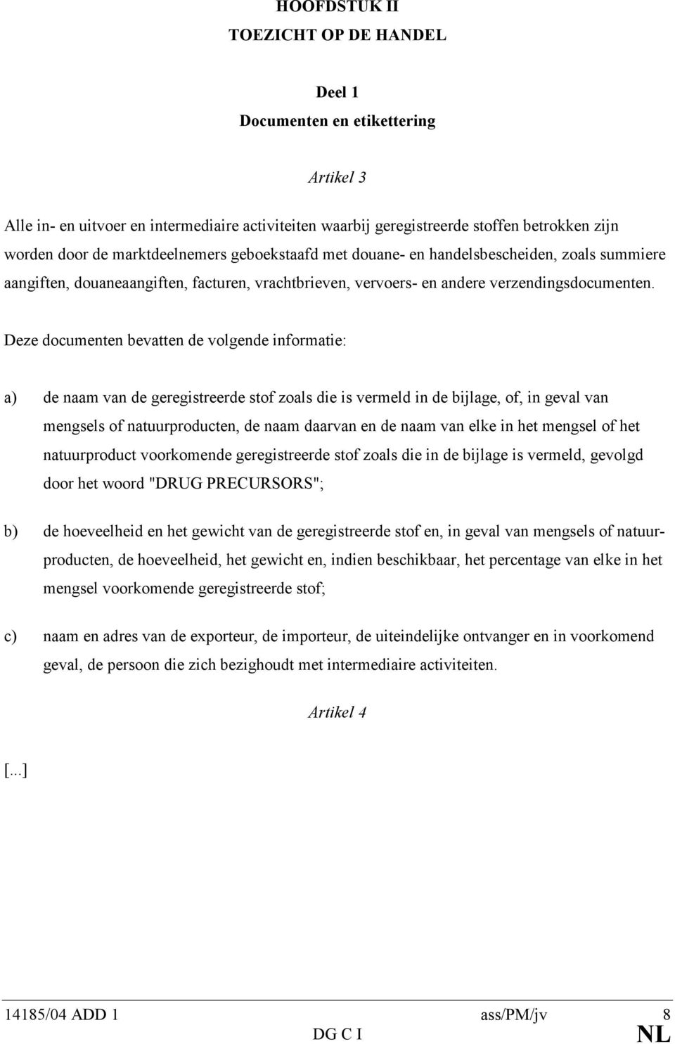 Deze documenten bevatten de volgende informatie: a) de naam van de geregistreerde stof zoals die is vermeld in de bijlage, of, in geval van mengsels of natuurproducten, de naam daarvan en de naam van